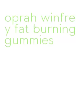 oprah winfrey fat burning gummies