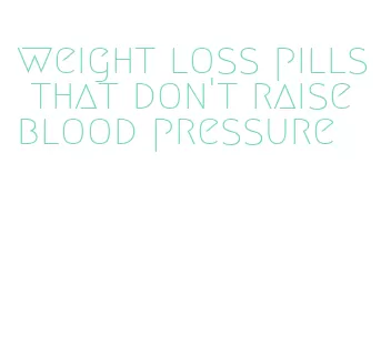 weight loss pills that don't raise blood pressure