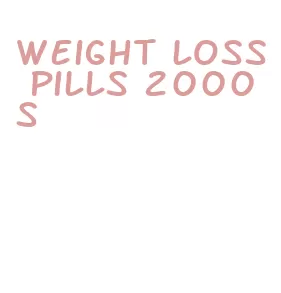 weight loss pills 2000s