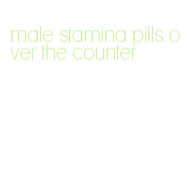 male stamina pills over the counter