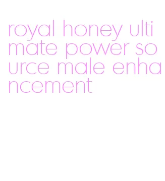 royal honey ultimate power source male enhancement