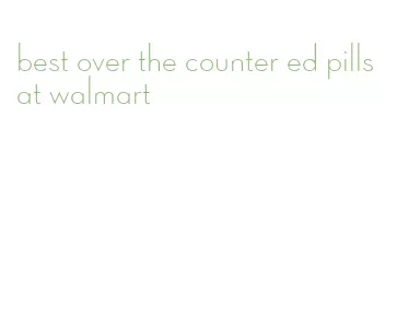 best over the counter ed pills at walmart