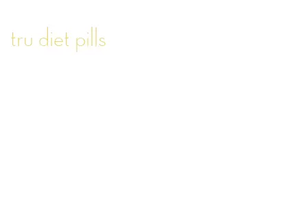 tru diet pills