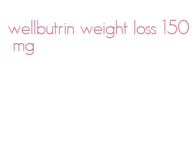 wellbutrin weight loss 150 mg