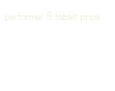 performer 8 tablet price