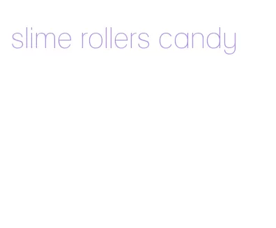 slime rollers candy