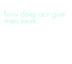 how does acv gummies work