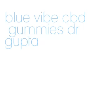 blue vibe cbd gummies dr gupta