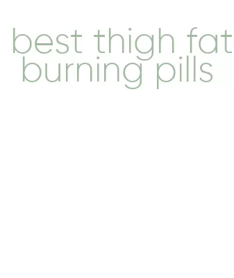 best thigh fat burning pills