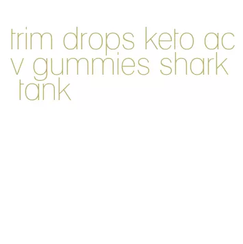 trim drops keto acv gummies shark tank