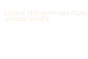 choice cbd gummies male enhancement