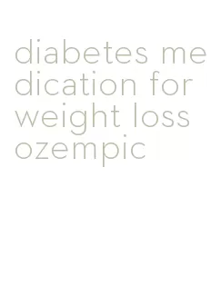 diabetes medication for weight loss ozempic