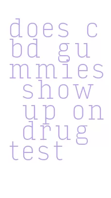 does cbd gummies show up on drug test