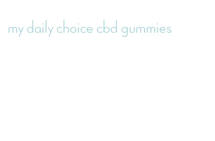 my daily choice cbd gummies