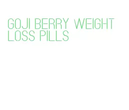 goji berry weight loss pills