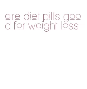 are diet pills good for weight loss