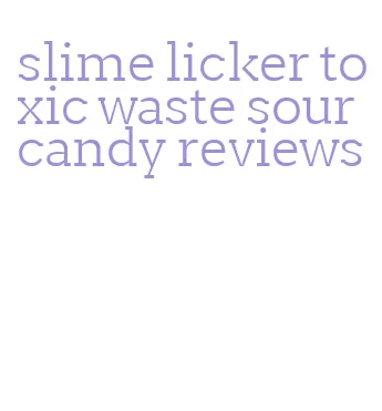 slime licker toxic waste sour candy reviews