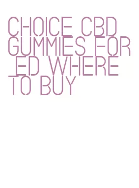 choice cbd gummies for ed where to buy