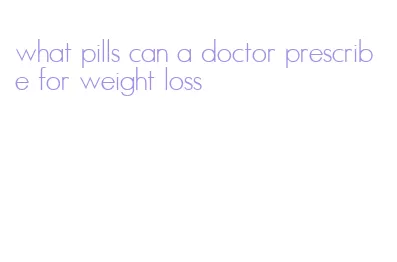 what pills can a doctor prescribe for weight loss