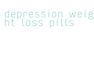 depression weight loss pills