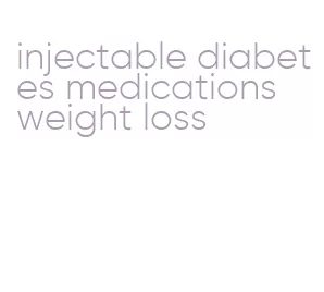 injectable diabetes medications weight loss