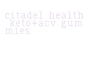 citadel health keto+acv gummies