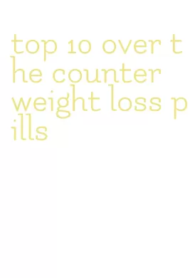 top 10 over the counter weight loss pills