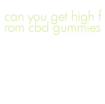 can you get high from cbd gummies