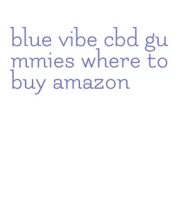 blue vibe cbd gummies where to buy amazon