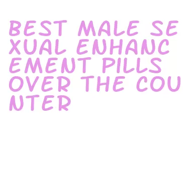 best male sexual enhancement pills over the counter