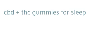 cbd + thc gummies for sleep