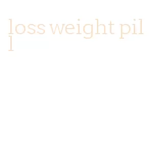 loss weight pill