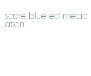 score blue ed medication