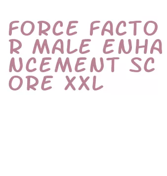 force factor male enhancement score xxl