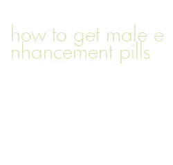 how to get male enhancement pills