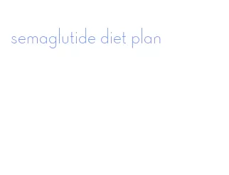 semaglutide diet plan