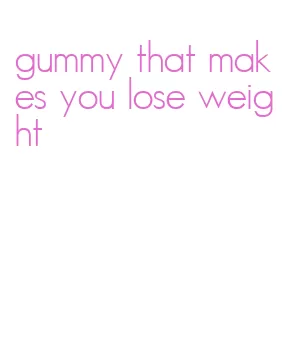 gummy that makes you lose weight