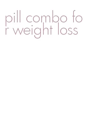 pill combo for weight loss