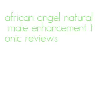 african angel natural male enhancement tonic reviews