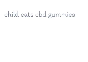 child eats cbd gummies