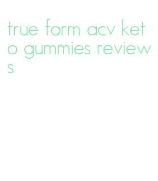 true form acv keto gummies reviews