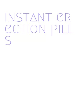 instant erection pills