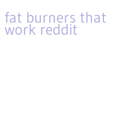 fat burners that work reddit