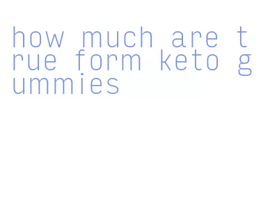 how much are true form keto gummies