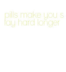 pills make you stay hard longer