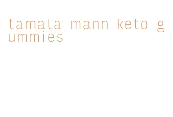 tamala mann keto gummies