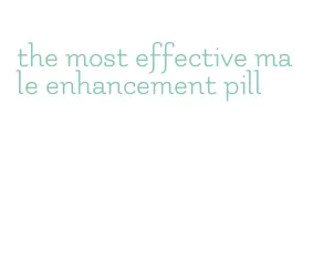 the most effective male enhancement pill