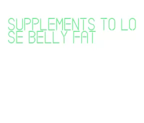 supplements to lose belly fat