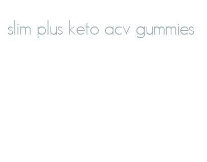 slim plus keto acv gummies