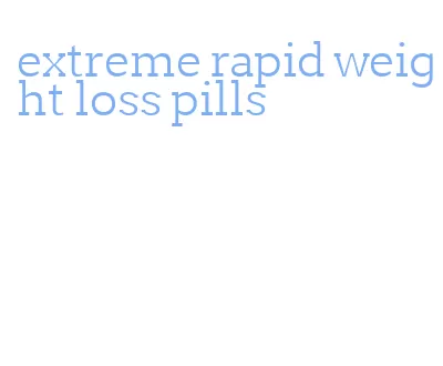 extreme rapid weight loss pills